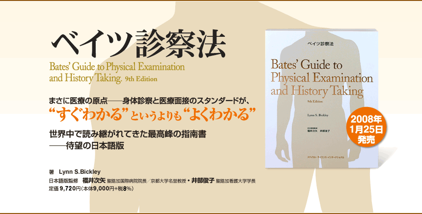 【ベイツ診察法】まさに医療の原点 ― 身体診察と医療面接のスタンダードが、”すぐわかる” というよりも”よくわかる”　世界中で読み継がれてきた最高峰の指南書 ― 待望の日本語版　　著　Lynn S.Bickley　日本語版監修　福井次矢 聖路加国際病院院長／京都大学名誉教授・井部俊子 聖路加看護大学学長　定価9,450円（本体9,000円+税5%）
